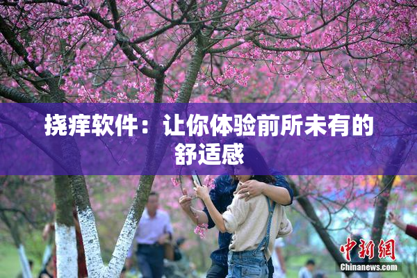 挠痒软件：让你体验前所未有的舒适感