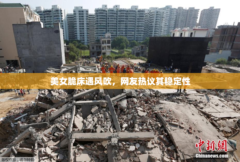 美女脆床遇风吹，网友热议其稳定性