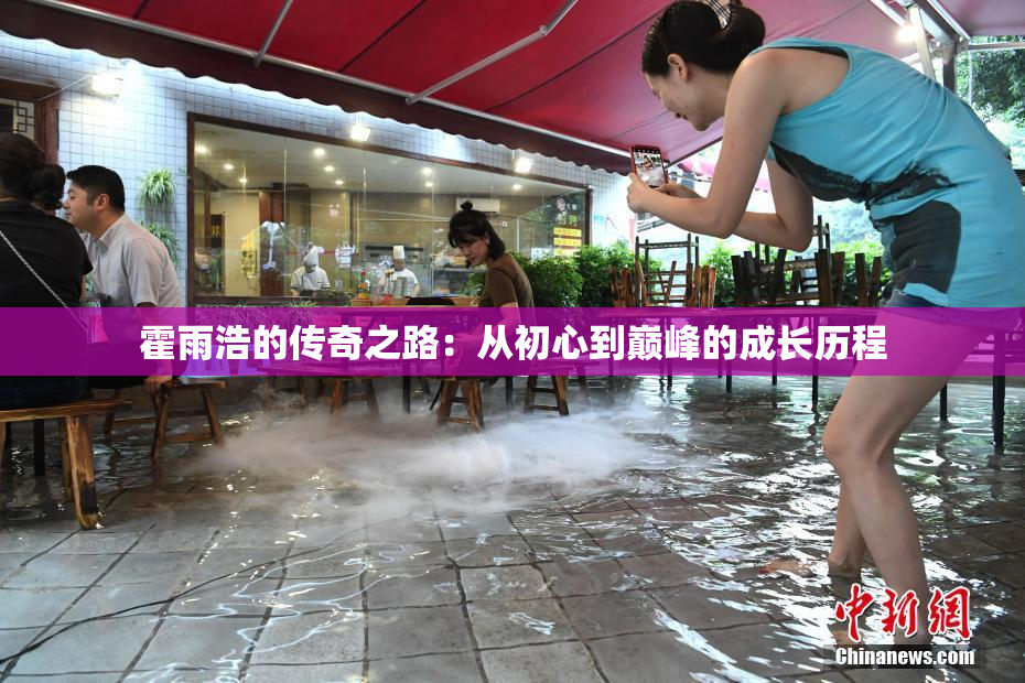 霍雨浩的传奇之路：从初心到巅峰的成长历程