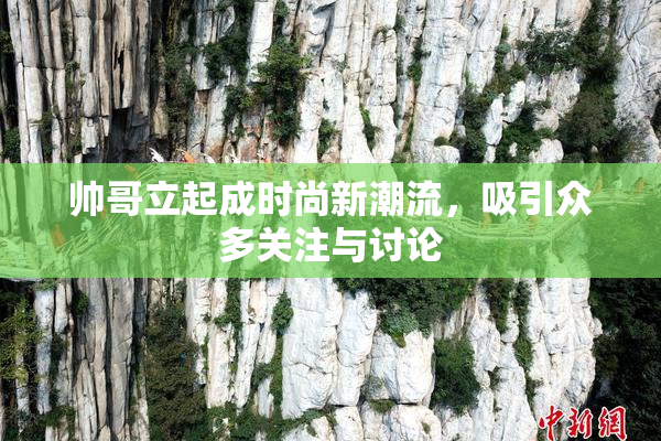帅哥立起成时尚新潮流，吸引众多关注与讨论