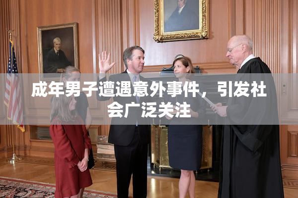 成年男子遭遇意外事件，引发社会广泛关注