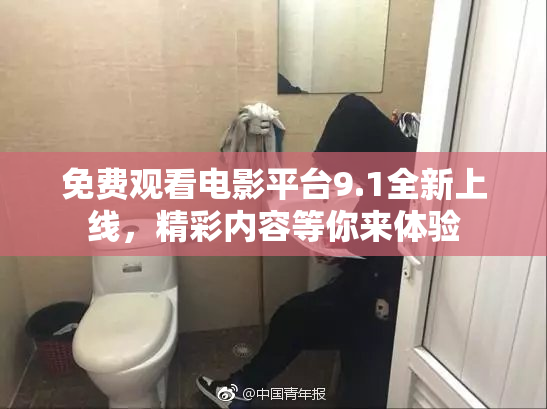 免费观看电影平台9.1全新上线，精彩内容等你来体验