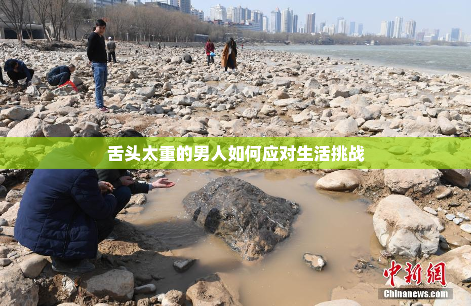 舌头太重的男人如何应对生活挑战