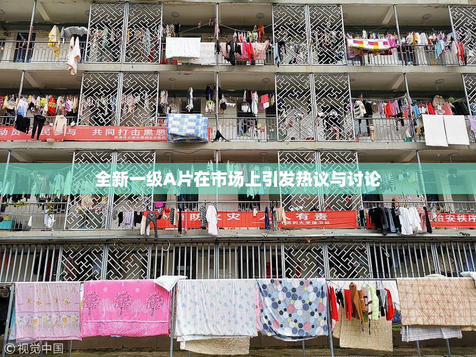 全新一级A片在市场上引发热议与讨论
