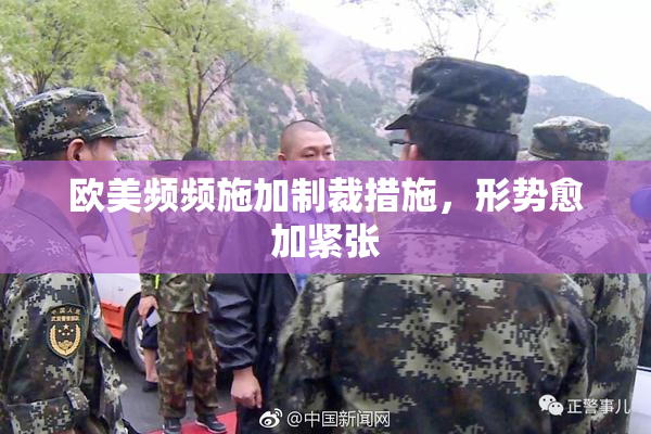 欧美频频施加制裁措施，形势愈加紧张