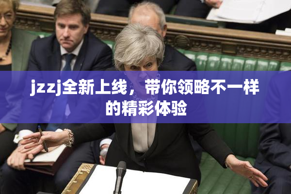 jzzj全新上线，带你领略不一样的精彩体验