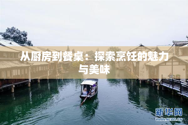 从厨房到餐桌：探索烹饪的魅力与美味