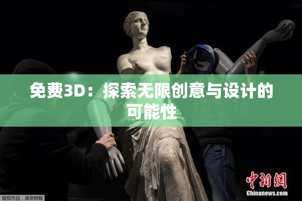 免费3D：探索无限创意与设计的可能性