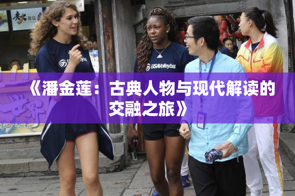 《潘金莲：古典人物与现代解读的交融之旅》
