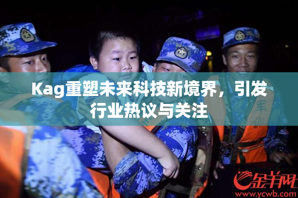 Kag重塑未来科技新境界，引发行业热议与关注