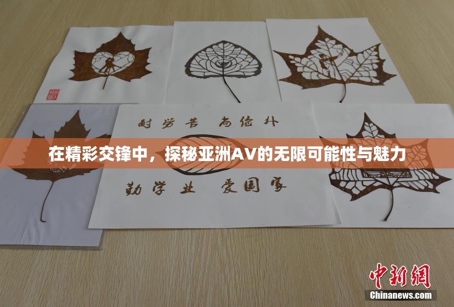 在精彩交锋中，探秘亚洲AV的无限可能性与魅力