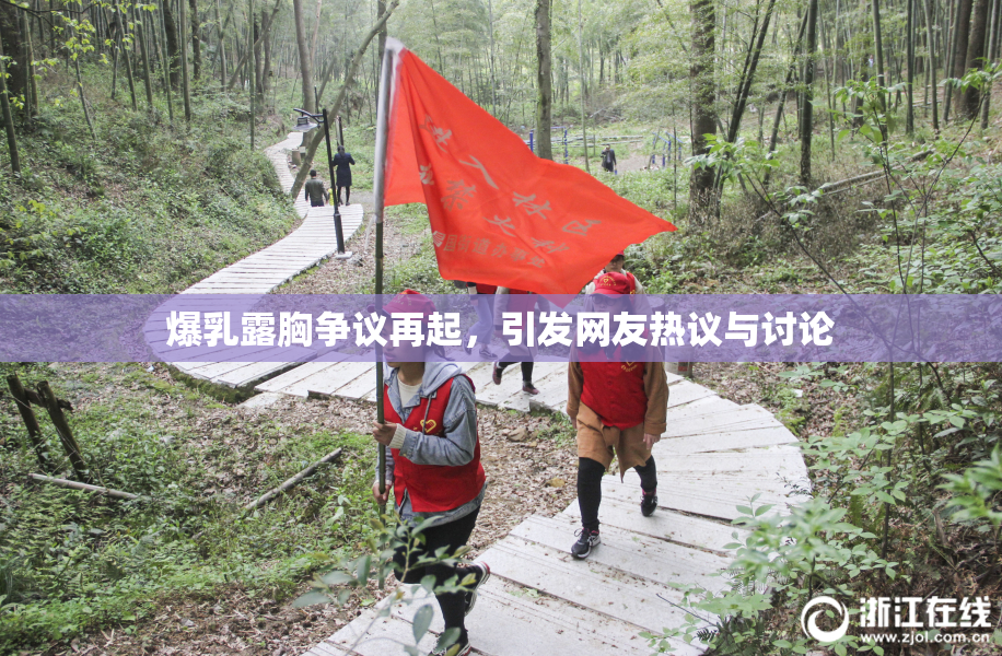 爆乳露胸争议再起，引发网友热议与讨论