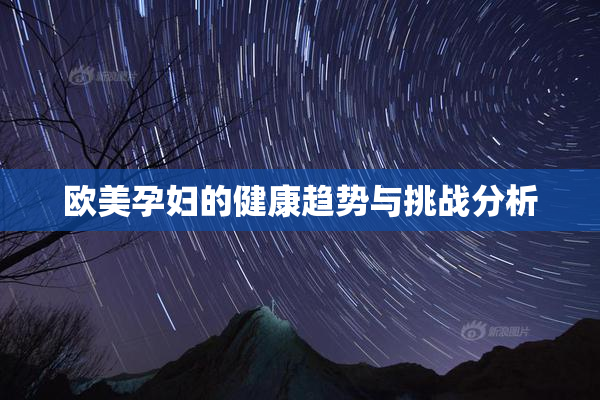 欧美孕妇的健康趋势与挑战分析