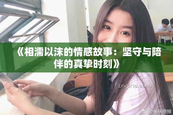 《相濡以沫的情感故事：坚守与陪伴的真挚时刻》