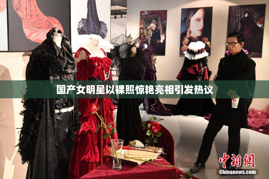 国产女明星以裸照惊艳亮相引发热议
