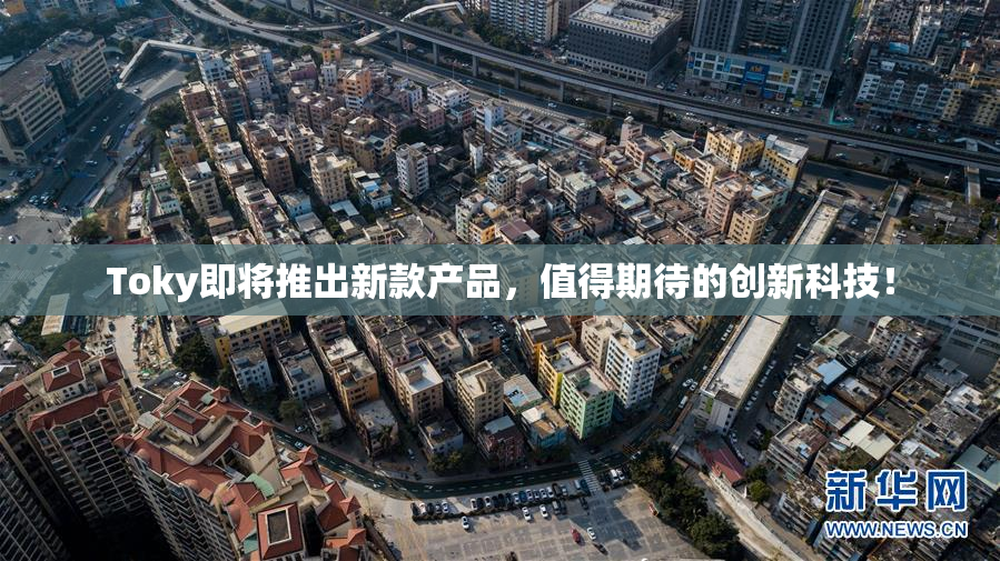 Toky即将推出新款产品，值得期待的创新科技！