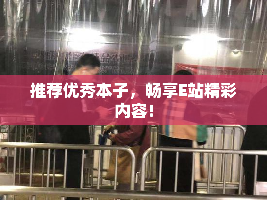 推荐优秀本子，畅享E站精彩内容！