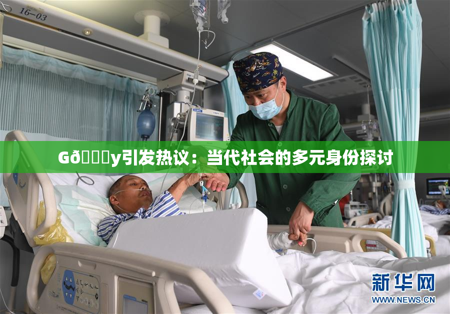 G🈚y引发热议：当代社会的多元身份探讨
