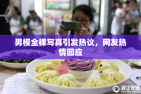 男模全裸写真引发热议，网友热情回应