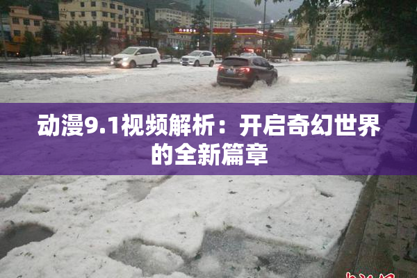 动漫9.1视频解析：开启奇幻世界的全新篇章