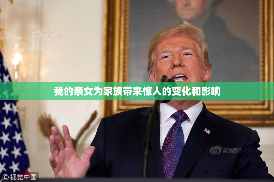 我的亲女为家族带来惊人的变化和影响