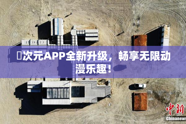 囧次元APP全新升级，畅享无限动漫乐趣！