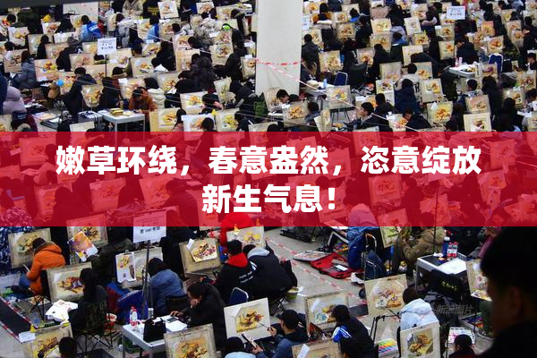 嫩草环绕，春意盎然，恣意绽放新生气息！