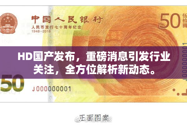 HD国产发布，重磅消息引发行业关注，全方位解析新动态。