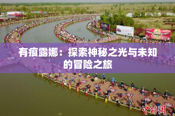 有痕露娜：探索神秘之光与未知的冒险之旅