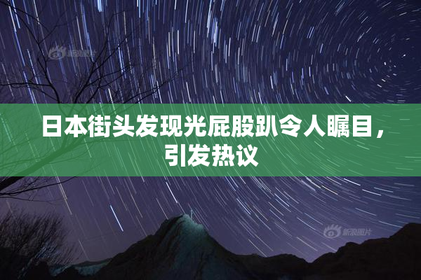 日本街头发现光屁股趴令人瞩目，引发热议