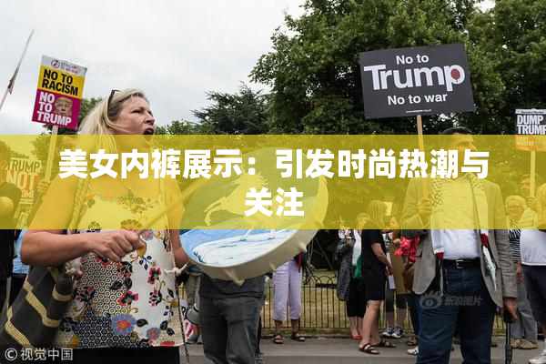 美女内裤展示：引发时尚热潮与关注