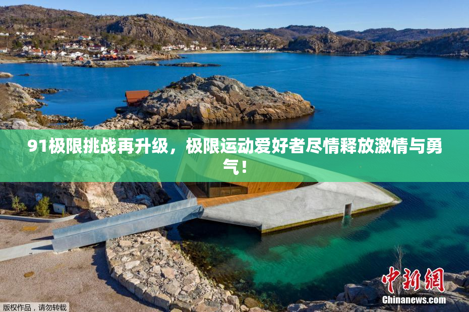 91极限挑战再升级，极限运动爱好者尽情释放激情与勇气！