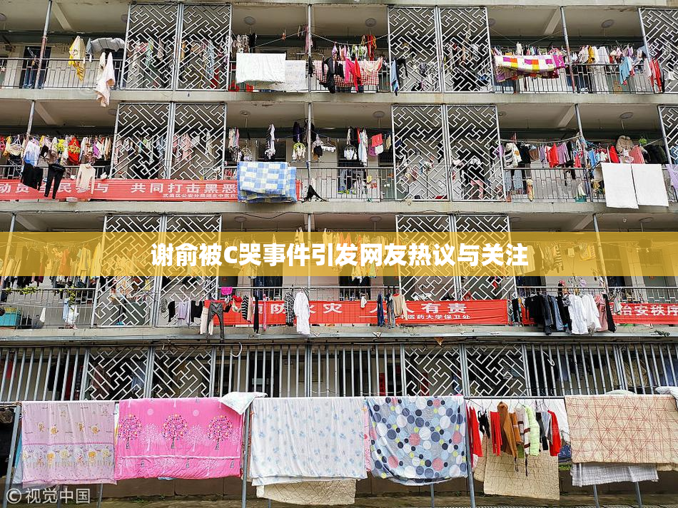 谢俞被C哭事件引发网友热议与关注