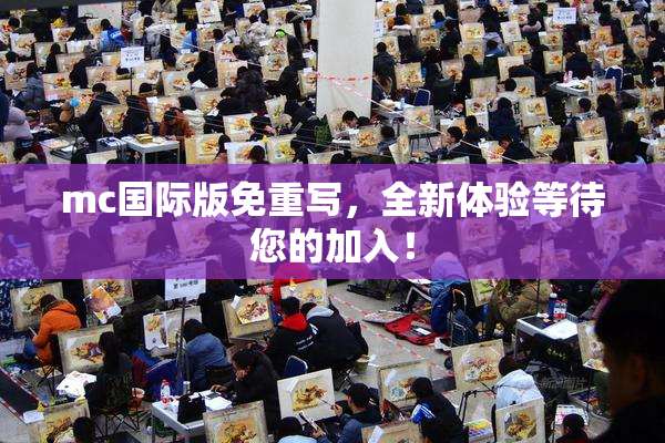 mc国际版免重写，全新体验等待您的加入！
