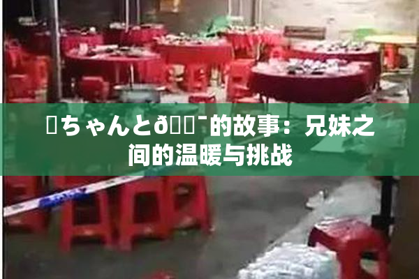 姉ちゃんと🔯的故事：兄妹之间的温暖与挑战