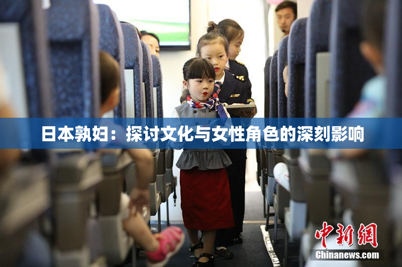 日本孰妇：探讨文化与女性角色的深刻影响