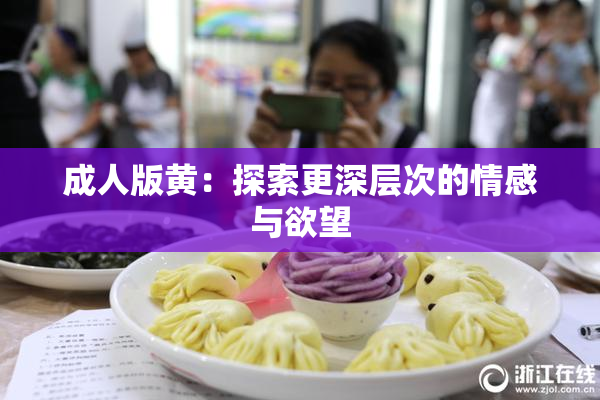 成人版黄：探索更深层次的情感与欲望