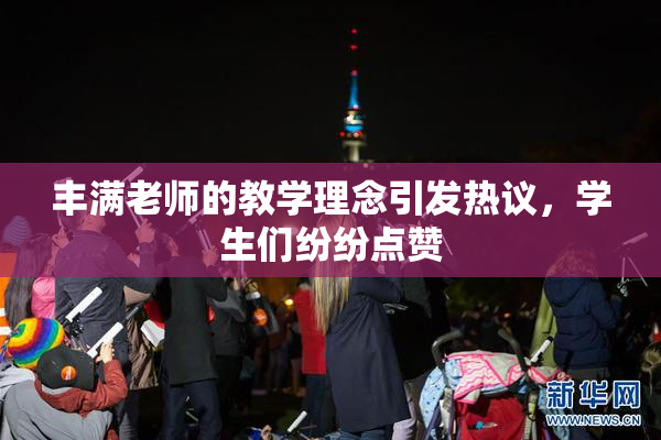 丰满老师的教学理念引发热议，学生们纷纷点赞