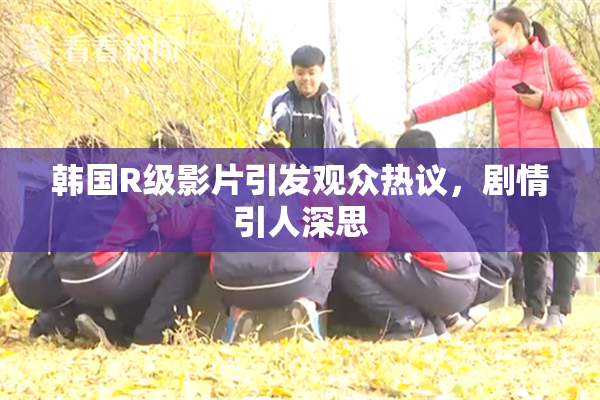 韩国R级影片引发观众热议，剧情引人深思