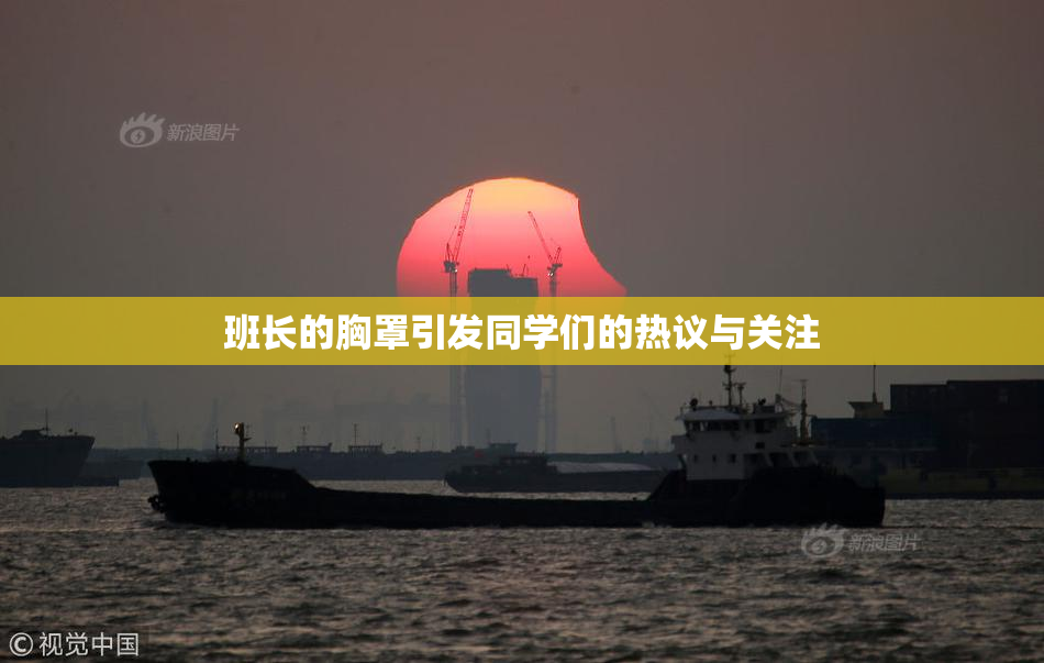 班长的胸罩引发同学们的热议与关注