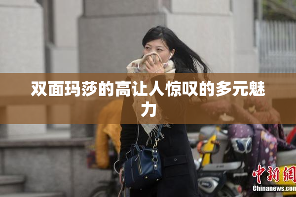 双面玛莎的高让人惊叹的多元魅力