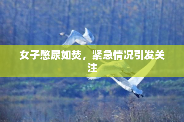 女子憋尿如焚，紧急情况引发关注