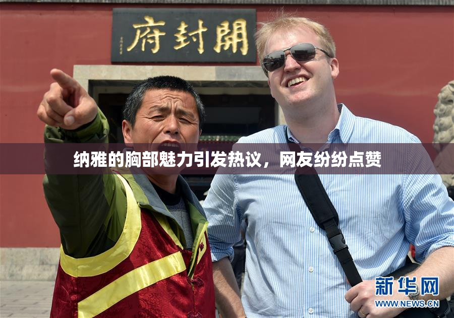 纳雅的胸部魅力引发热议，网友纷纷点赞