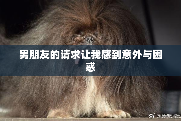 男朋友的请求让我感到意外与困惑