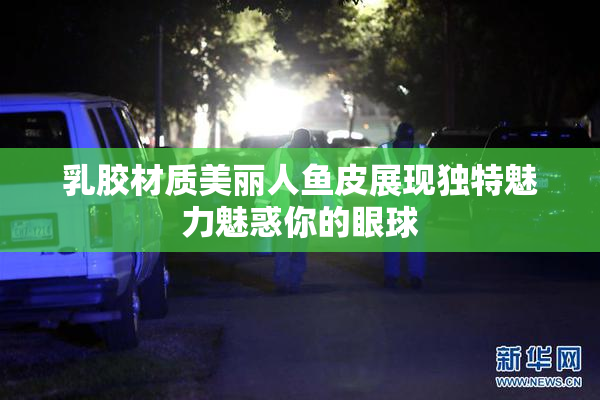 乳胶材质美丽人鱼皮展现独特魅力魅惑你的眼球