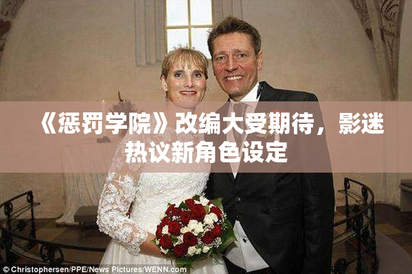 《惩罚学院》改编大受期待，影迷热议新角色设定