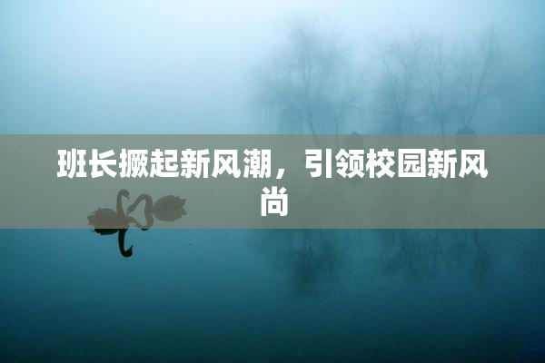 班长撅起新风潮，引领校园新风尚