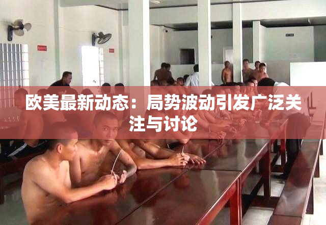 欧美最新动态：局势波动引发广泛关注与讨论