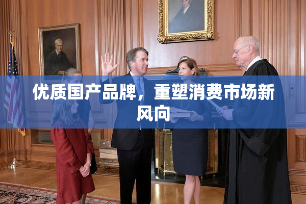 优质国产品牌，重塑消费市场新风向