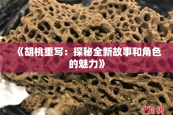 《胡桃重写：探秘全新故事和角色的魅力》